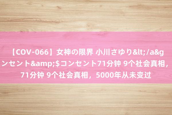 【COV-066】女神の限界 小川さゆり</a>2010-01-25コンセント&$コンセント71分钟 9个社会真相，5000年从未变过