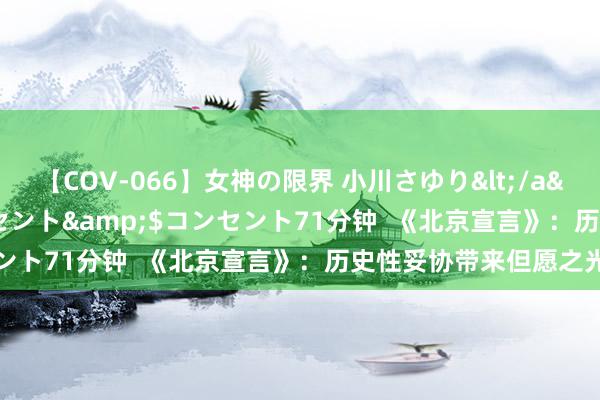 【COV-066】女神の限界 小川さゆり</a>2010-01-25コンセント&$コンセント71分钟  《北京宣言》：历史性妥协带来但愿之光