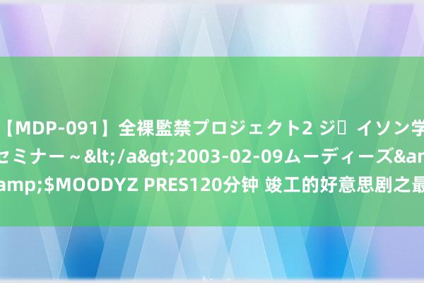 【MDP-091】全裸監禁プロジェクト2 ジｪイソン学園～アブノーマルセミナー～</a>2003-02-09ムーディーズ&$MOODYZ PRES120分钟 竣工的好意思剧之最: 整夜追剧的最好遴荐!